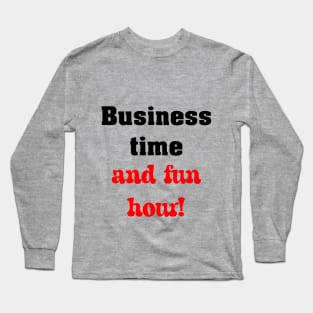 Business time, and fun hour! Long Sleeve T-Shirt